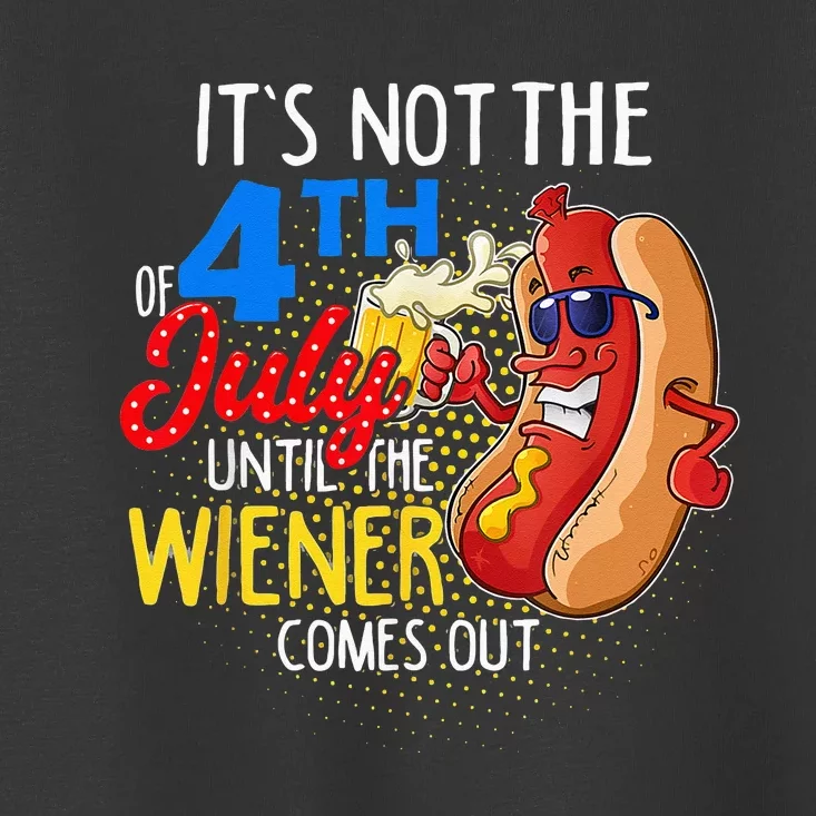 It's Not 4th Of July Until My Weiner Comes Out Funny Party Toddler T-Shirt