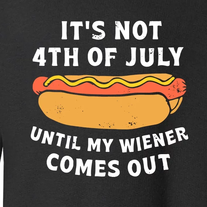 Its Not 4th Of July Until My Wiener Comes Out Funny 4th Of July Hot Dogs Toddler Sweatshirt