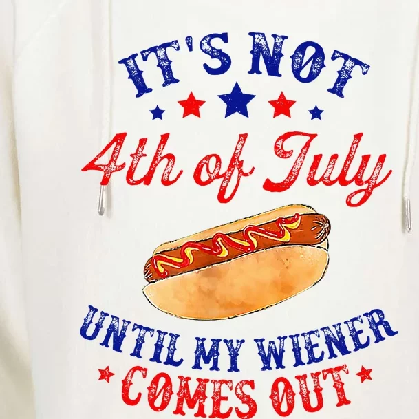 ItS Not 4th Of July Until My Wiener Comes Out Womens Funnel Neck Pullover Hood