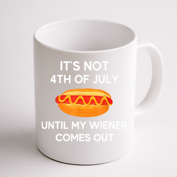 Its Not 4th Of July Until My Wiener Comes Out Funny Hotdog Front & Back Coffee Mug