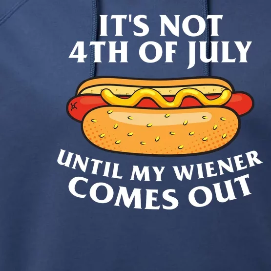 Its Not 4th Of July Until My Wiener Comes Out Funny Holiday Performance Fleece Hoodie