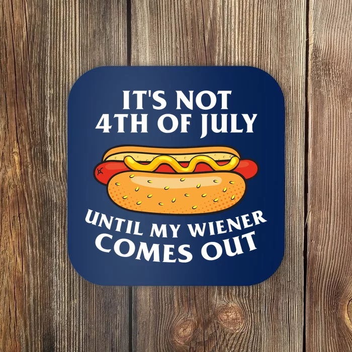 Its Not 4th Of July Until My Wiener Comes Out Funny Holiday Coaster