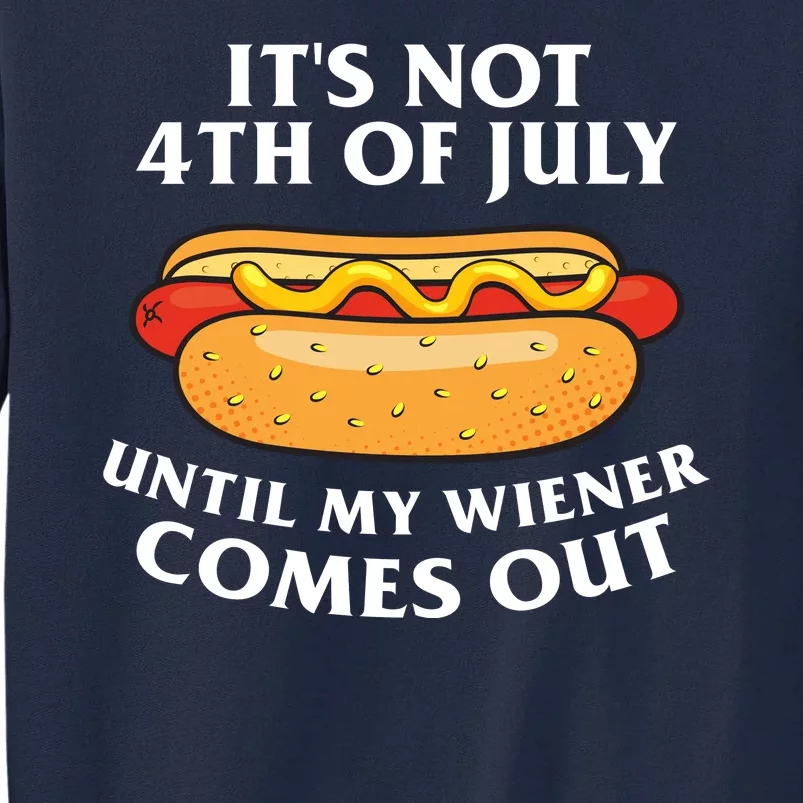 Its Not 4th Of July Until My Wiener Comes Out Funny Holiday Tall Sweatshirt