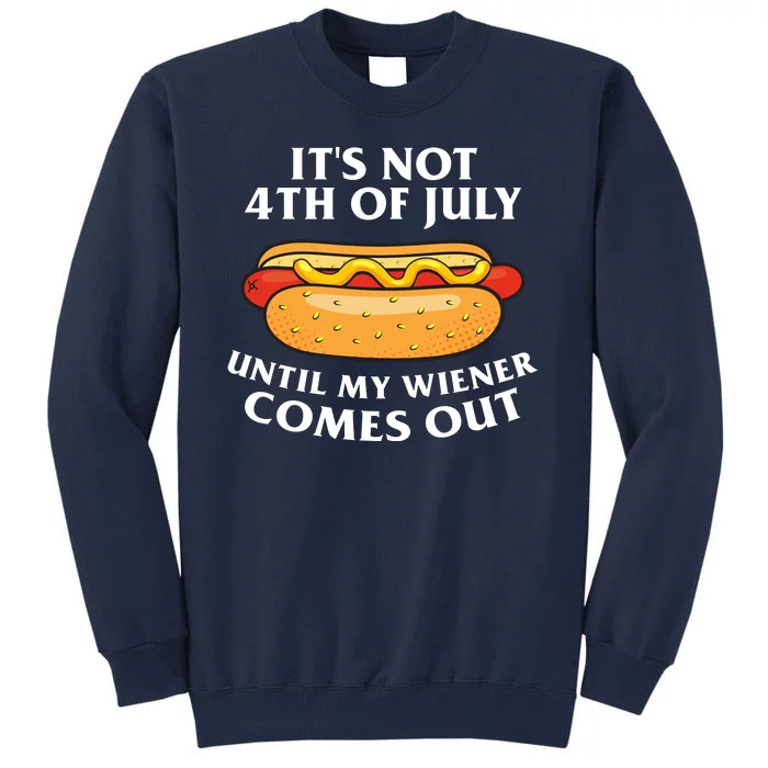 Its Not 4th Of July Until My Wiener Comes Out Funny Holiday Tall Sweatshirt