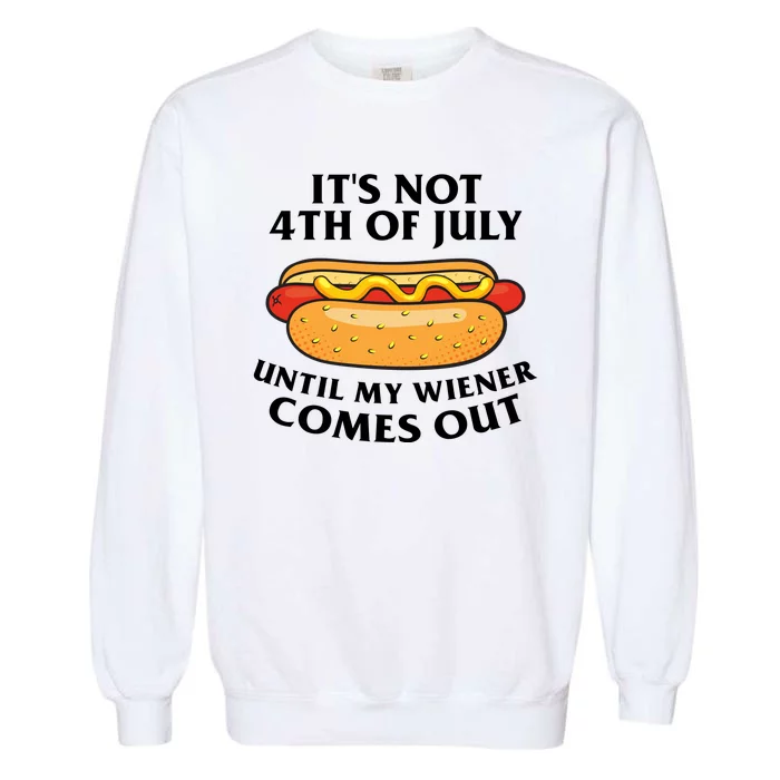 Its Not 4th Of July Until My Wiener Comes Out Funny Holiday Garment-Dyed Sweatshirt