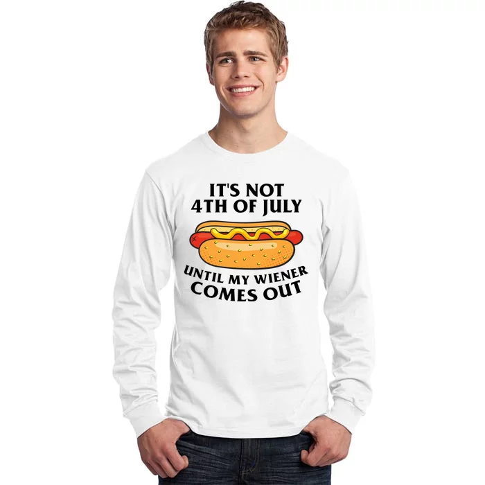 Its Not 4th Of July Until My Wiener Comes Out Funny Holiday Tall Long Sleeve T-Shirt