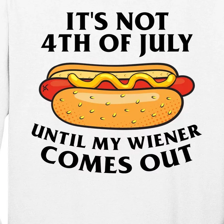 Its Not 4th Of July Until My Wiener Comes Out Funny Holiday Tall Long Sleeve T-Shirt