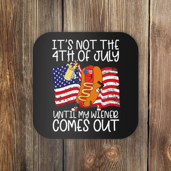 ItS Not 4th Of July Until My Weiner Comes Out Coaster