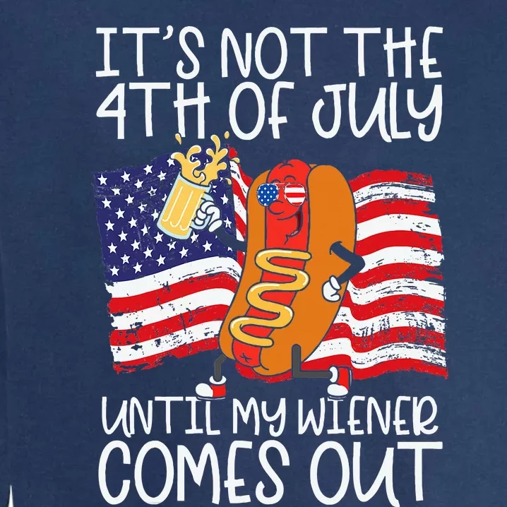 ItS Not 4th Of July Until My Weiner Comes Out Garment-Dyed Sweatshirt