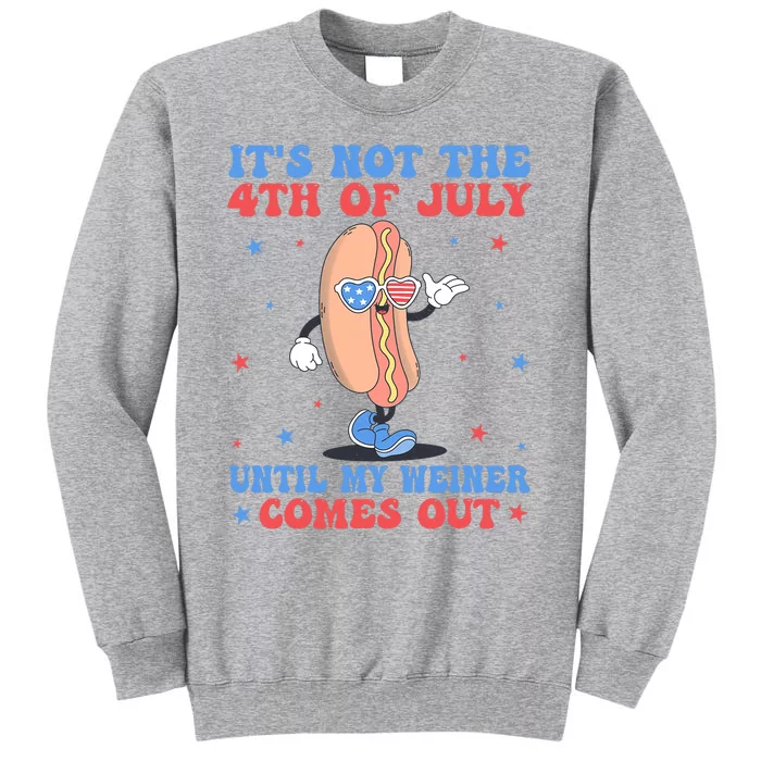 ItS Not 4th Of July Until My Weiner Comes Out Funny Hotdog Tall Sweatshirt