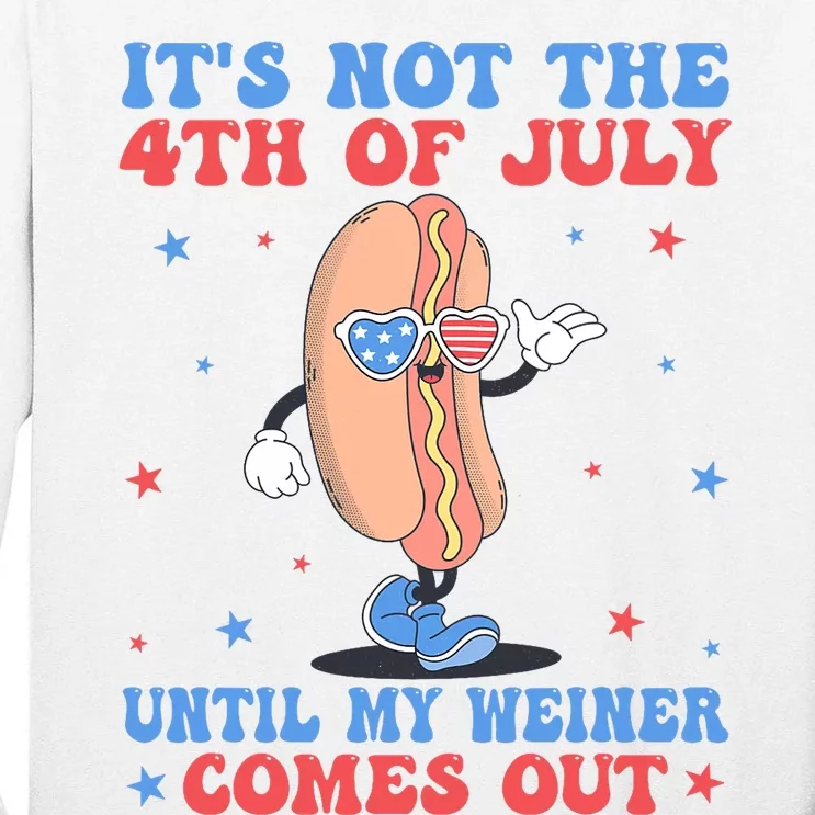 ItS Not 4th Of July Until My Weiner Comes Out Funny Hotdog Tall Long Sleeve T-Shirt