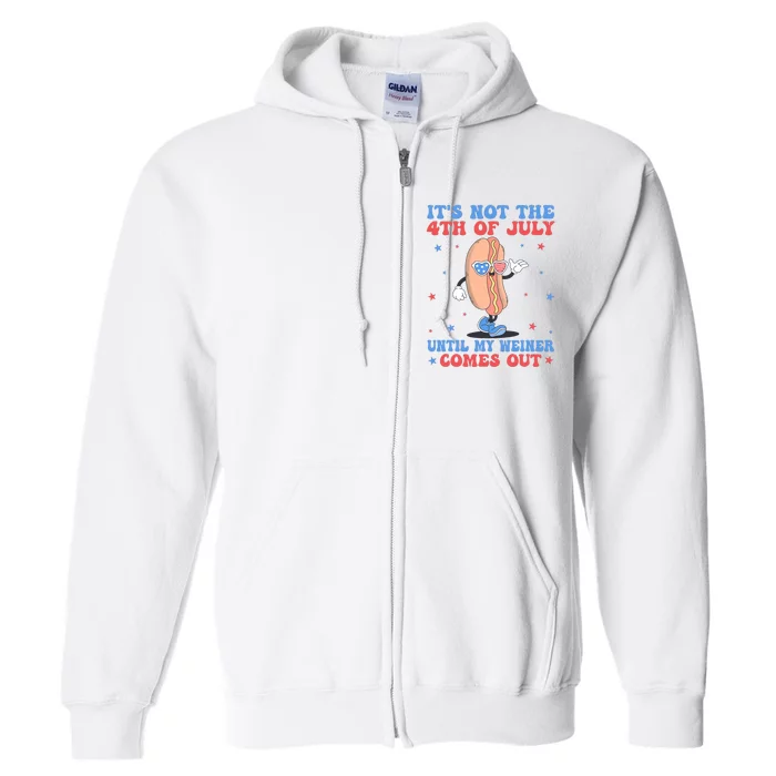 ItS Not 4th Of July Until My Weiner Comes Out Funny Hotdog Full Zip Hoodie