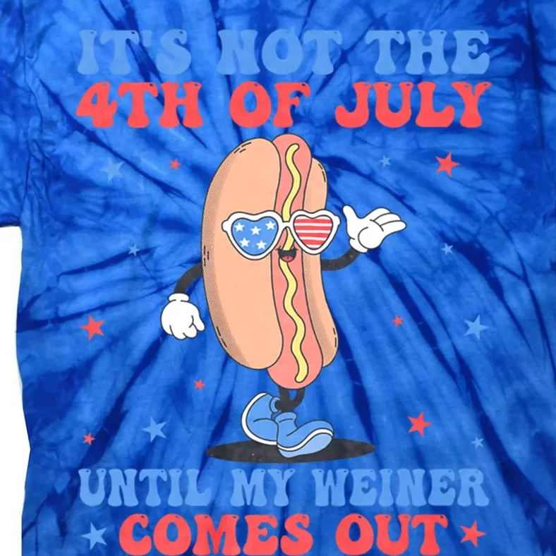 ItS Not 4th Of July Until My Weiner Comes Out Funny Hotdog Cute Gift Tie-Dye T-Shirt