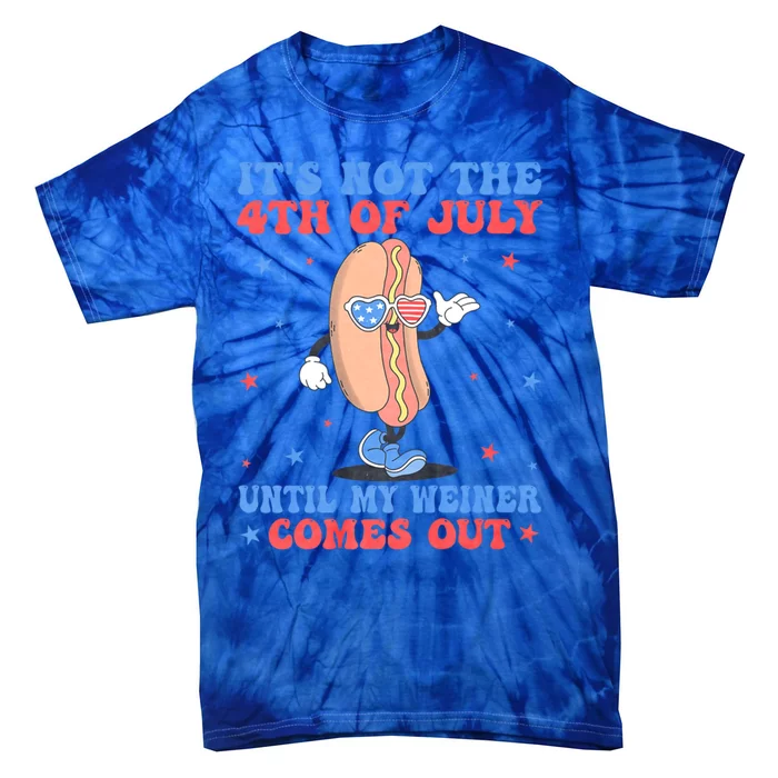 ItS Not 4th Of July Until My Weiner Comes Out Funny Hotdog Cute Gift Tie-Dye T-Shirt