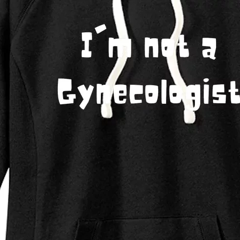 Im Not A Gynecologist Women's Fleece Hoodie