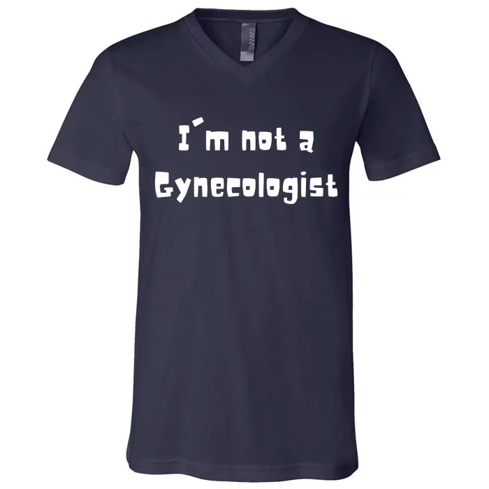 Im Not A Gynecologist V-Neck T-Shirt