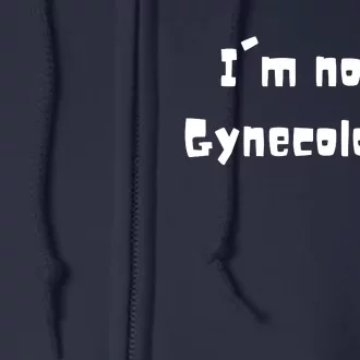 Im Not A Gynecologist Full Zip Hoodie