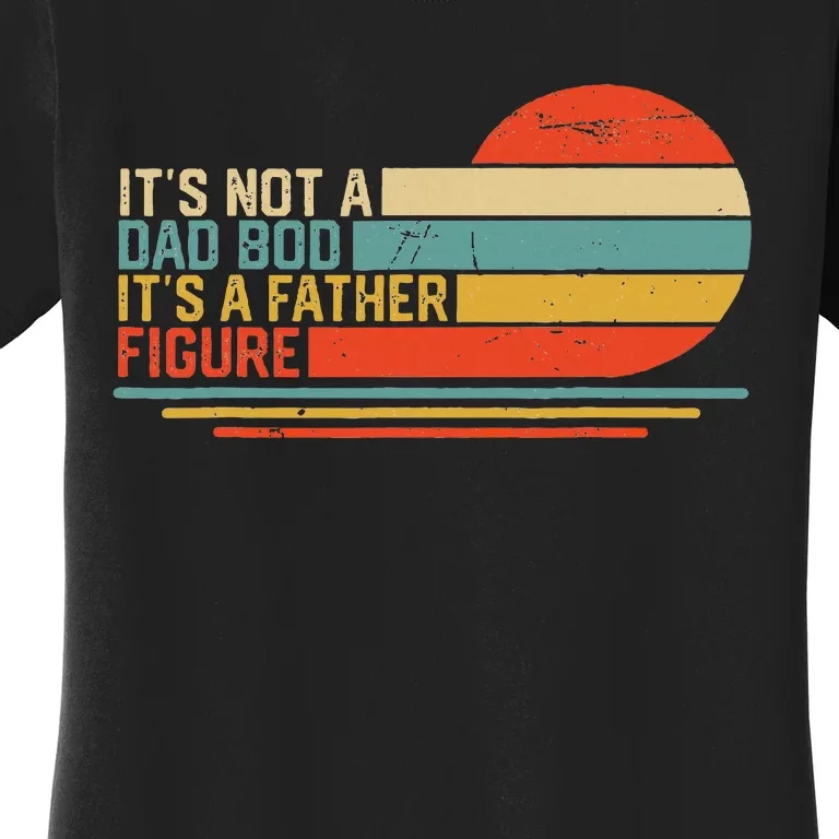 ItS Not A Dad Bod ItS A Father Figure Women's T-Shirt