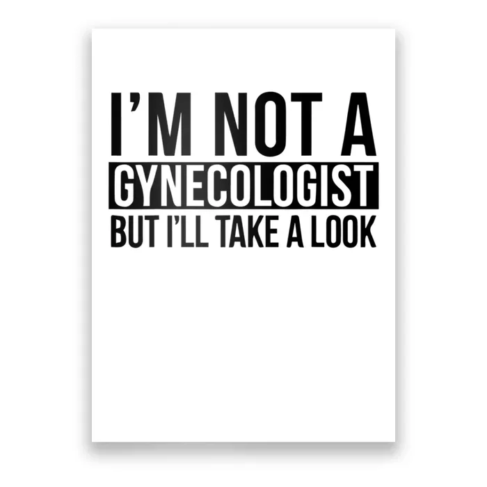 Im Not A Gynecologist But Ill Take A Look Funny Poster