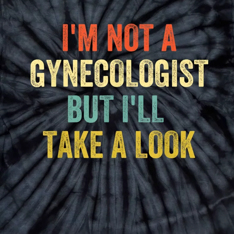 Im Not A Gynecologist But Ill Take A Look Funny Tie-Dye T-Shirt