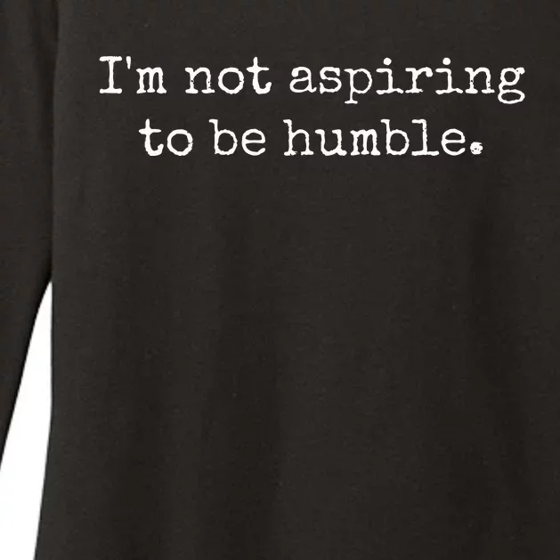 IM Not Aspiring To Be Humble Powerful Messages Womens CVC Long Sleeve Shirt