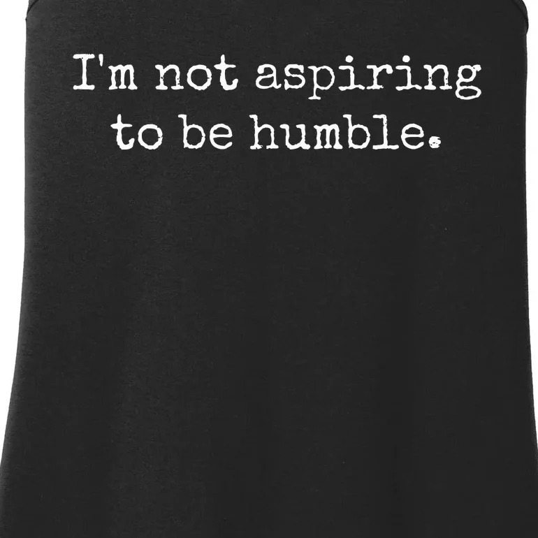 IM Not Aspiring To Be Humble Powerful Messages Ladies Essential Tank