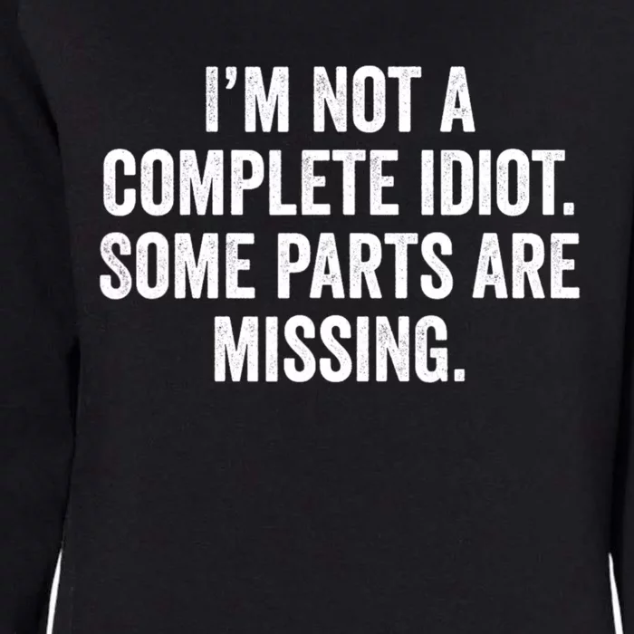 IM Not A Complete Idiot Some Parts Are Missing Womens California Wash Sweatshirt