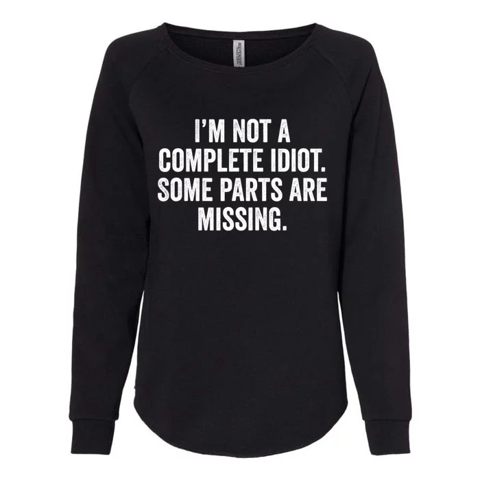 IM Not A Complete Idiot Some Parts Are Missing Womens California Wash Sweatshirt