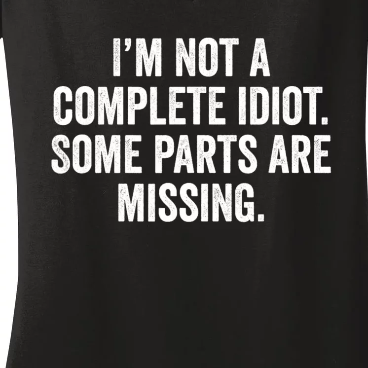 IM Not A Complete Idiot Some Parts Are Missing Women's V-Neck T-Shirt