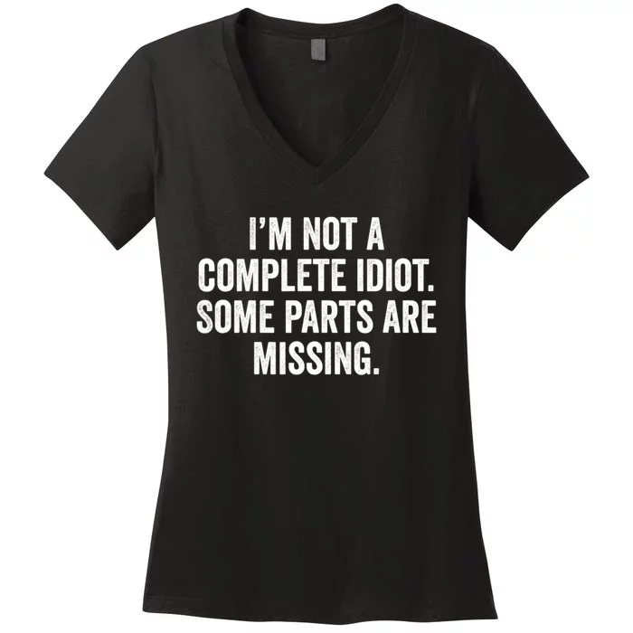 IM Not A Complete Idiot Some Parts Are Missing Women's V-Neck T-Shirt