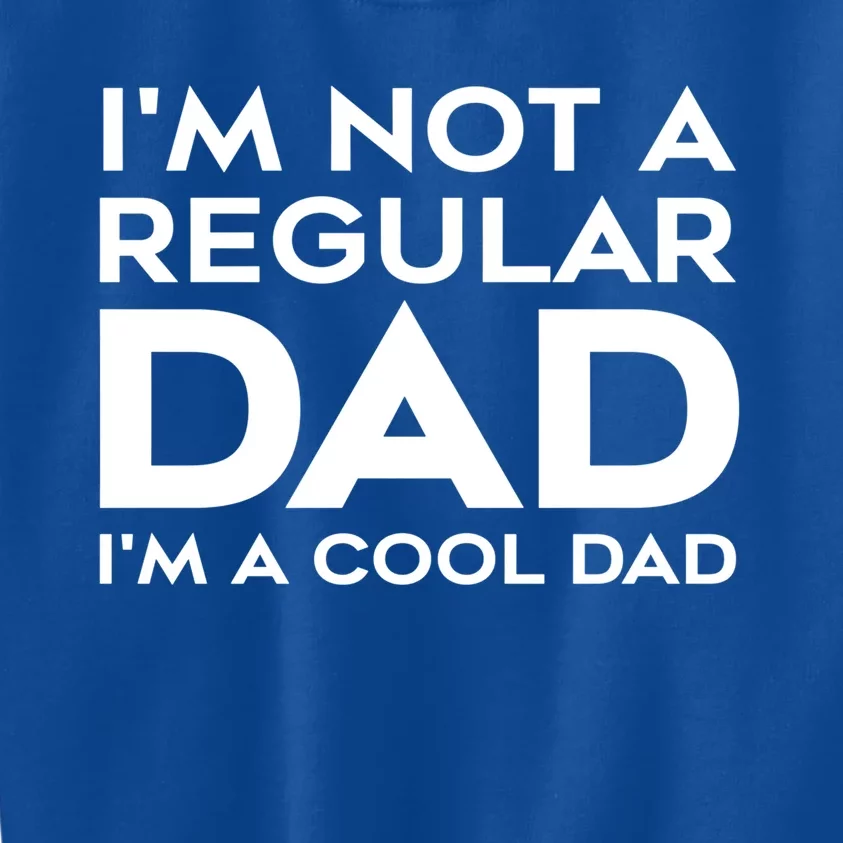 Im Not A Regular Dad Im A Cool Dad Meaningful Gift Kids Sweatshirt