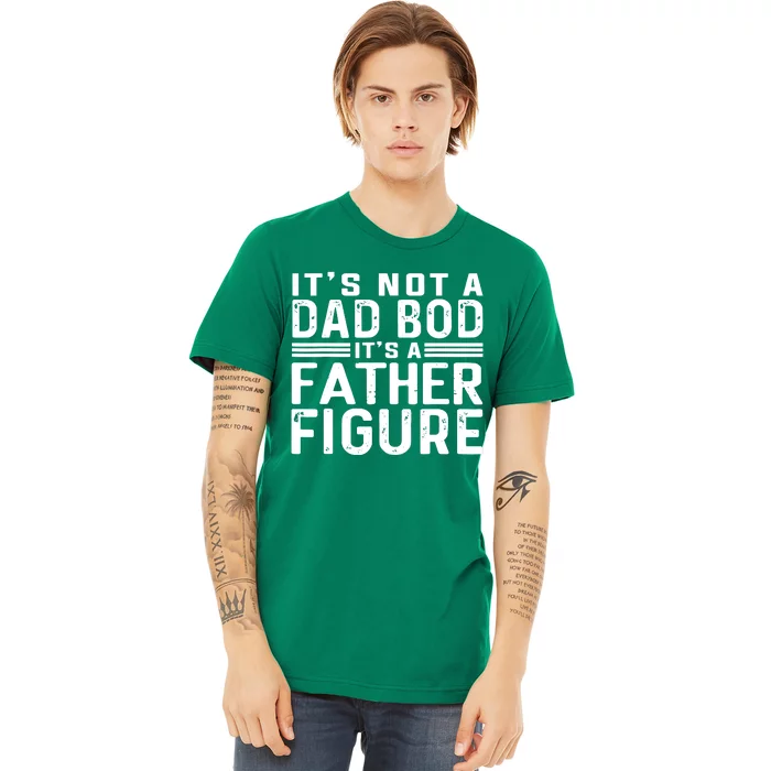 It's Not A Dad Bod It's A Father Figure Premium T-Shirt