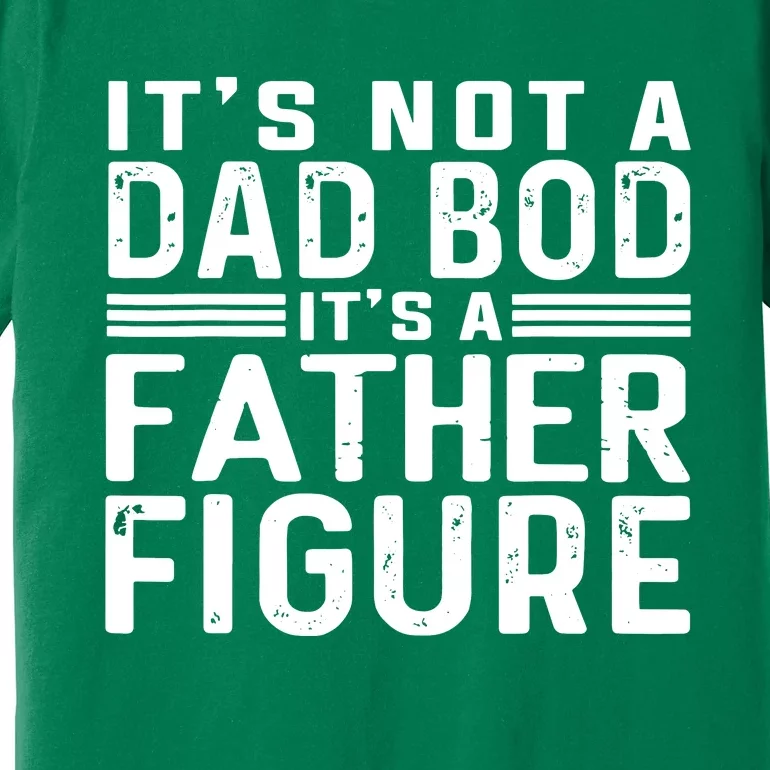 It's Not A Dad Bod It's A Father Figure Premium T-Shirt