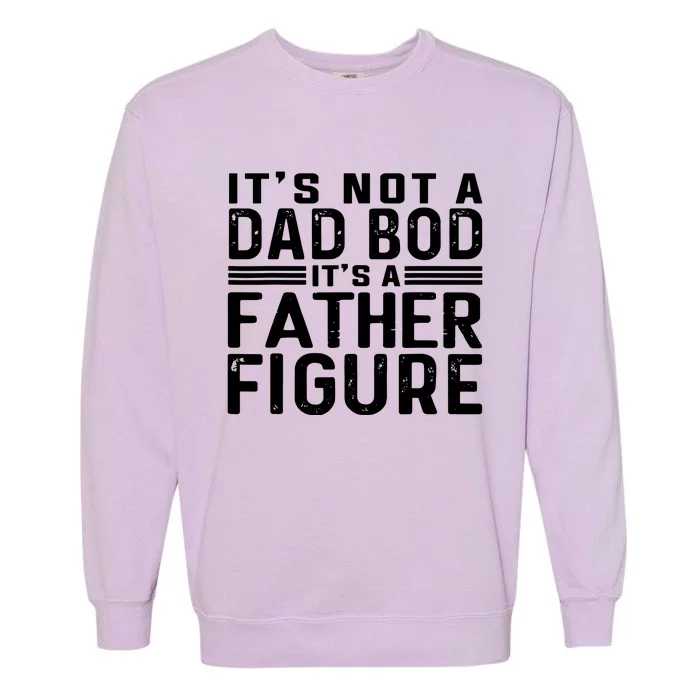 It's Not A Dad Bod It's A Father Figure Garment-Dyed Sweatshirt