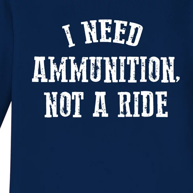 I Need Ammunition Not A Ride Baby Long Sleeve Bodysuit