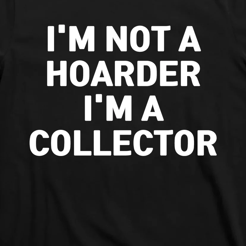 I'm Not A Hoarder, I'm A Collector T-Shirt