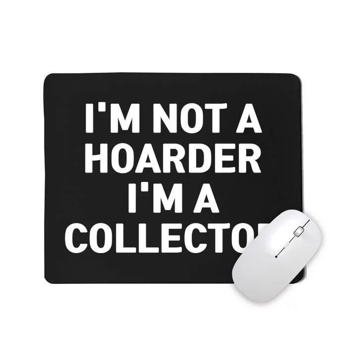 I'm Not A Hoarder, I'm A Collector Mousepad