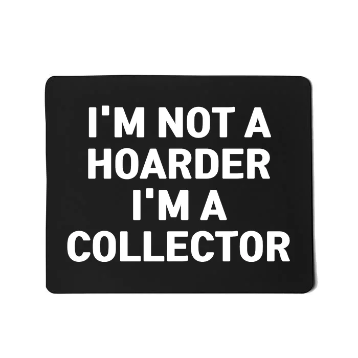 I'm Not A Hoarder, I'm A Collector Mousepad