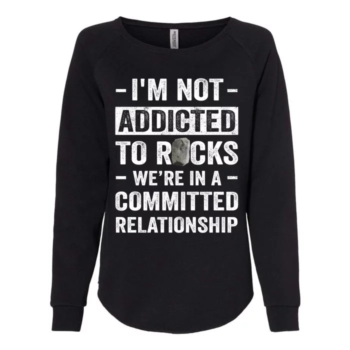 Im Not Addicted To Rocks Were In A Committed Relationship Cute Gift Womens California Wash Sweatshirt