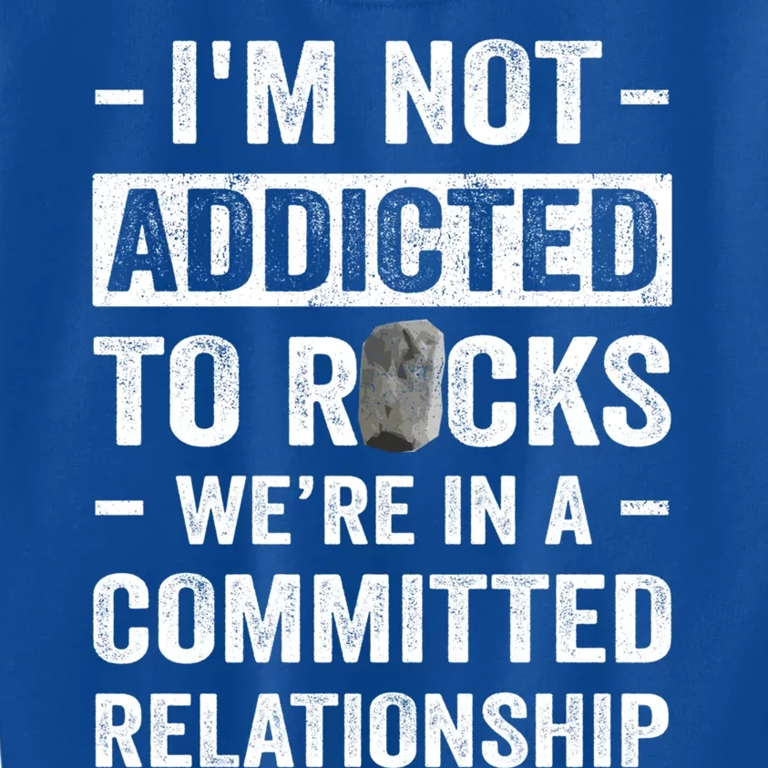 Im Not Addicted To Rocks Were In A Committed Relationship Cute Gift Kids Sweatshirt