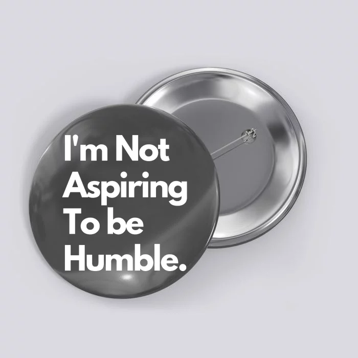 IM Not Aspiring To Be Humble Button