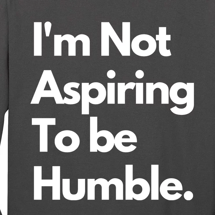 IM Not Aspiring To Be Humble Tall Long Sleeve T-Shirt