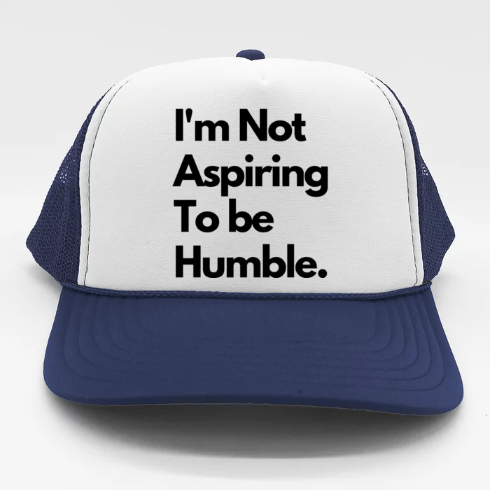 IM Not Aspiring To Be Humble Trucker Hat