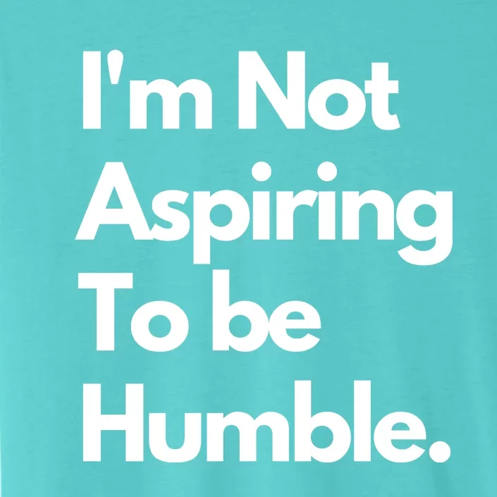 IM Not Aspiring To Be Humble ChromaSoft Performance T-Shirt