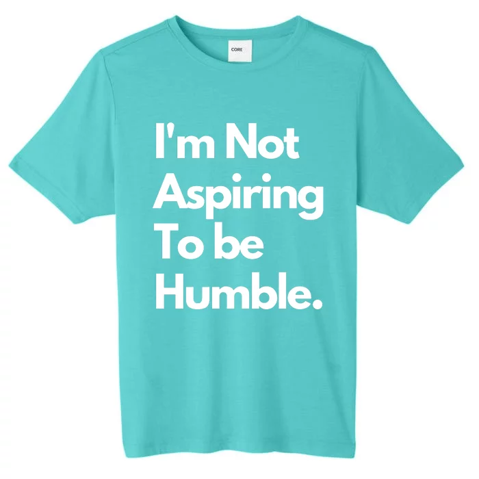 IM Not Aspiring To Be Humble ChromaSoft Performance T-Shirt