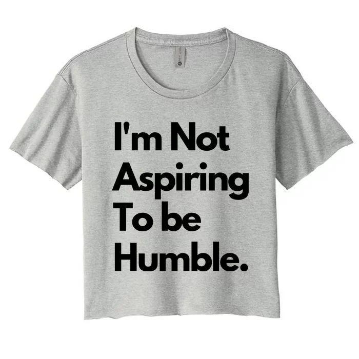 IM Not Aspiring To Be Humble Women's Crop Top Tee