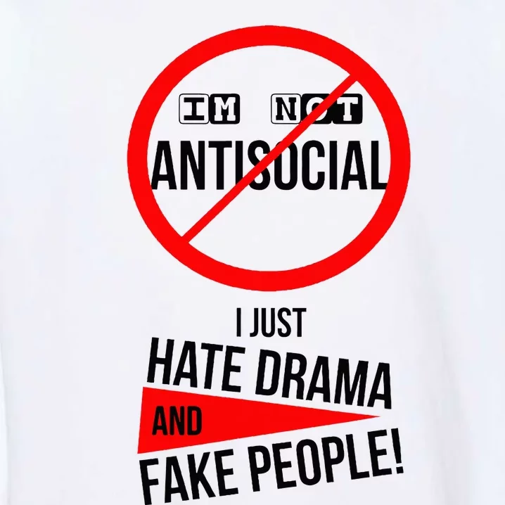 Im Not Antisocial I Just Hate Drama And Fake People Garment-Dyed Sweatshirt