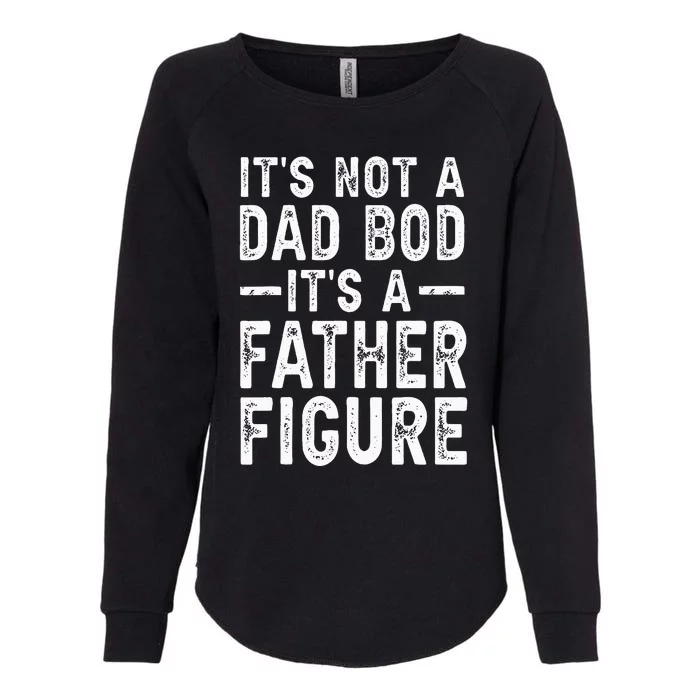 Its Not A Dad Bod Its A Father Figure Fathers Day Gift Womens California Wash Sweatshirt