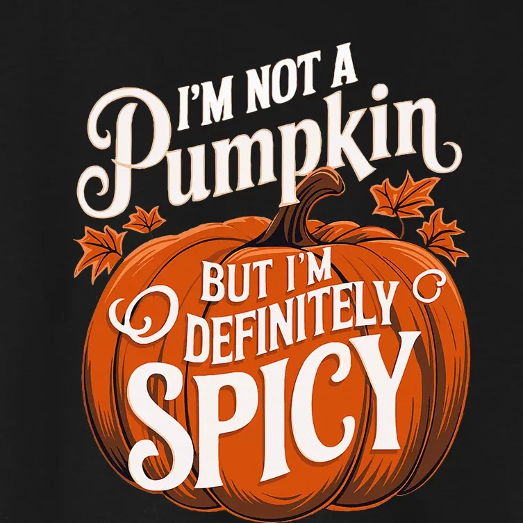 IM Not A Pumpkin But IM Definitely Spicy Thanksgiving Women's Crop Top Tee