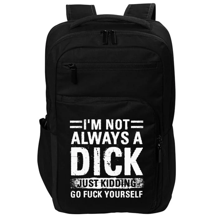 IM Not Always A Dick Just Kidding Go Fuck Yourself Impact Tech Backpack